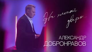 Александр ДОБРОНРАВОВ - НЕ ХЛОПАЙ ДВЕРЬЮ (Премьера клипа 2022)